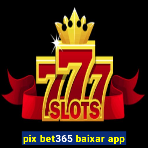 pix bet365 baixar app