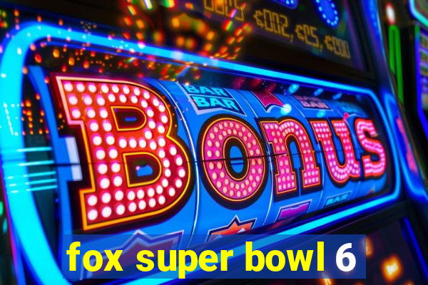 fox super bowl 6