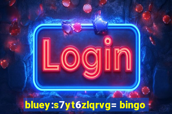 bluey:s7yt6zlqrvg= bingo