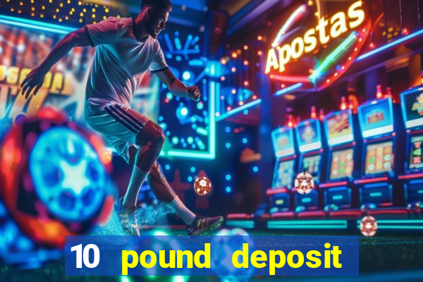 10 pound deposit casino sites