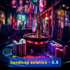 handicap asiatico - 3.5