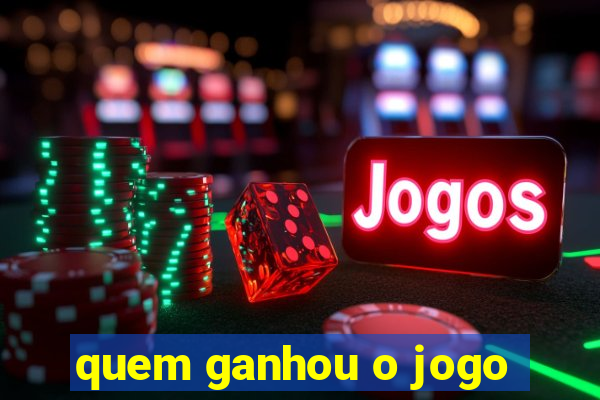 quem ganhou o jogo