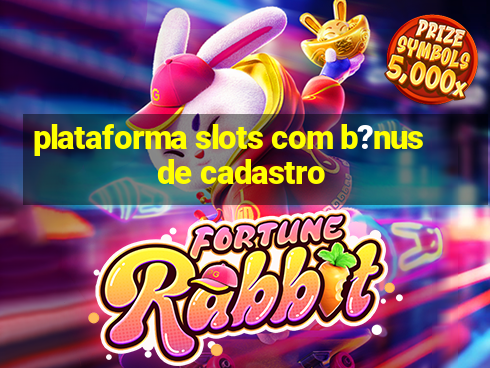 plataforma slots com b?nus de cadastro