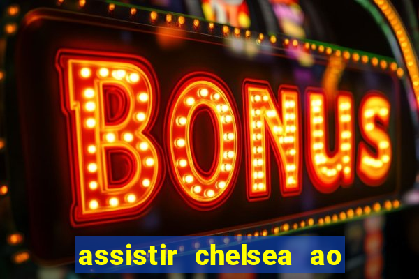 assistir chelsea ao vivo futemax