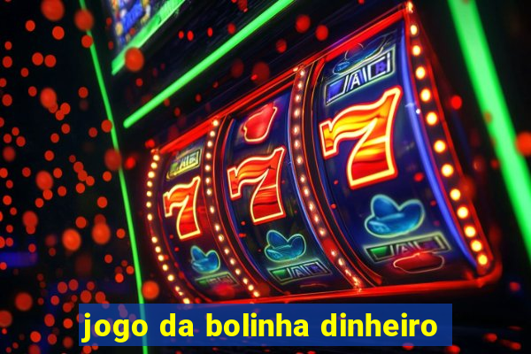 jogo da bolinha dinheiro