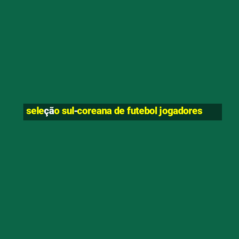 seleção sul-coreana de futebol jogadores