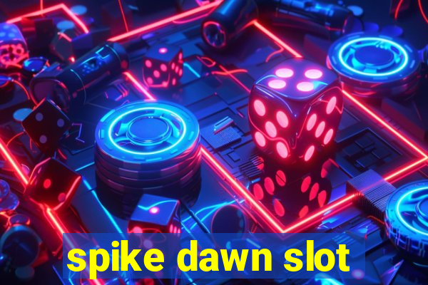 spike dawn slot