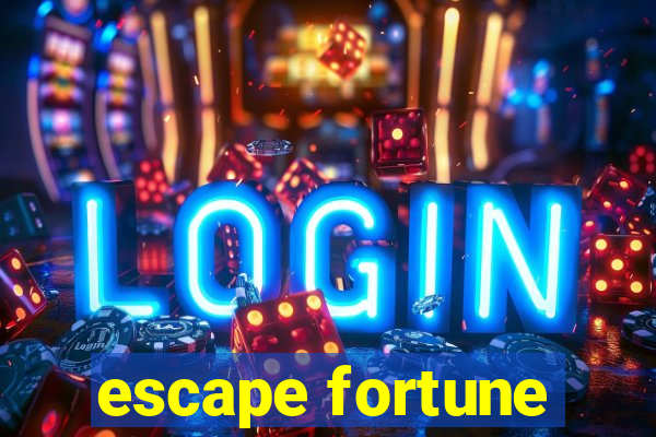 escape fortune