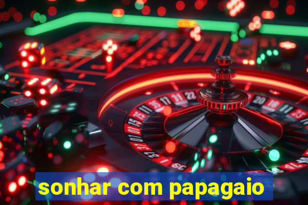 sonhar com papagaio