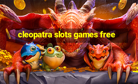 cleopatra slots games free