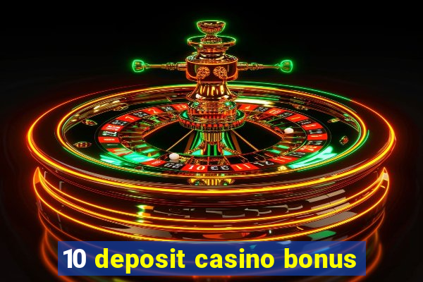 10 deposit casino bonus