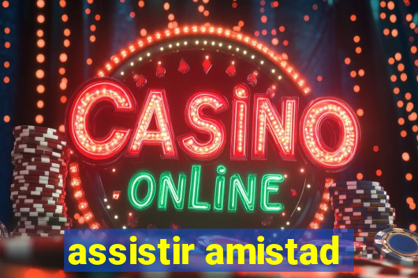 assistir amistad