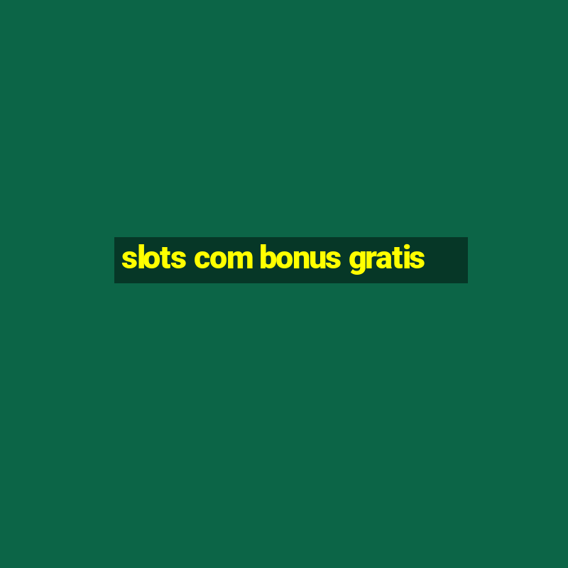 slots com bonus gratis