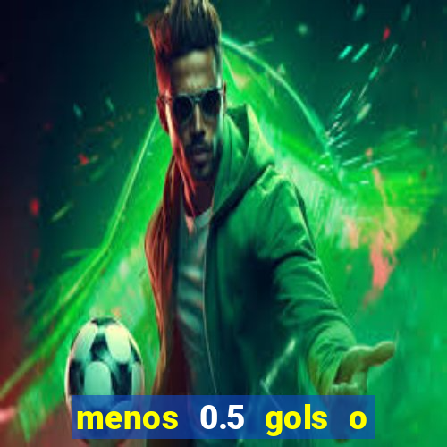 menos 0.5 gols o que significa