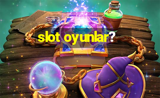 slot oyunlar?