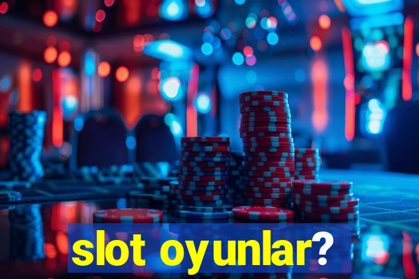 slot oyunlar?