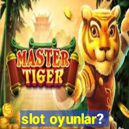 slot oyunlar?