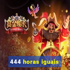 444 horas iguais