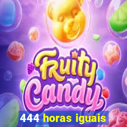 444 horas iguais