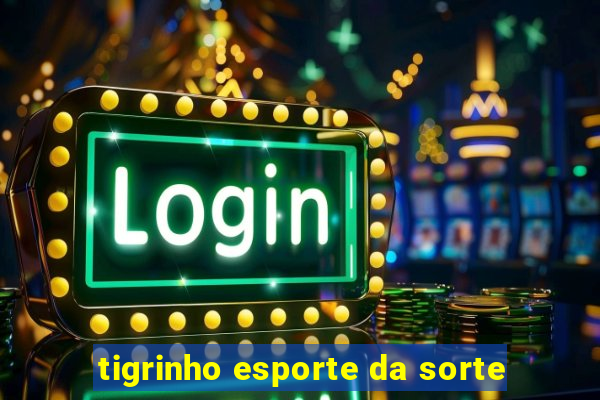 tigrinho esporte da sorte