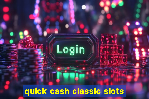 quick cash classic slots