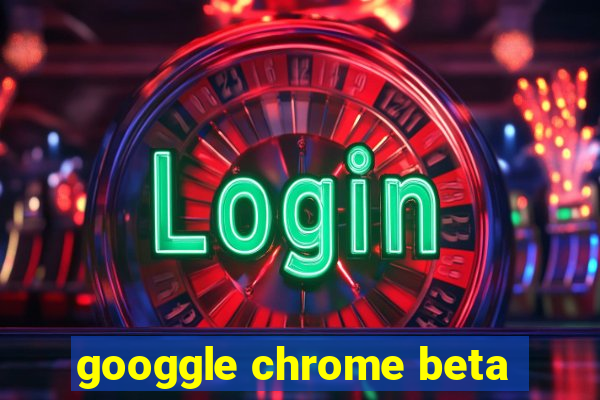 googgle chrome beta