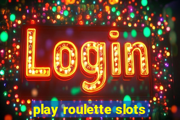 play roulette slots