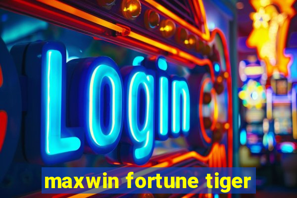 maxwin fortune tiger