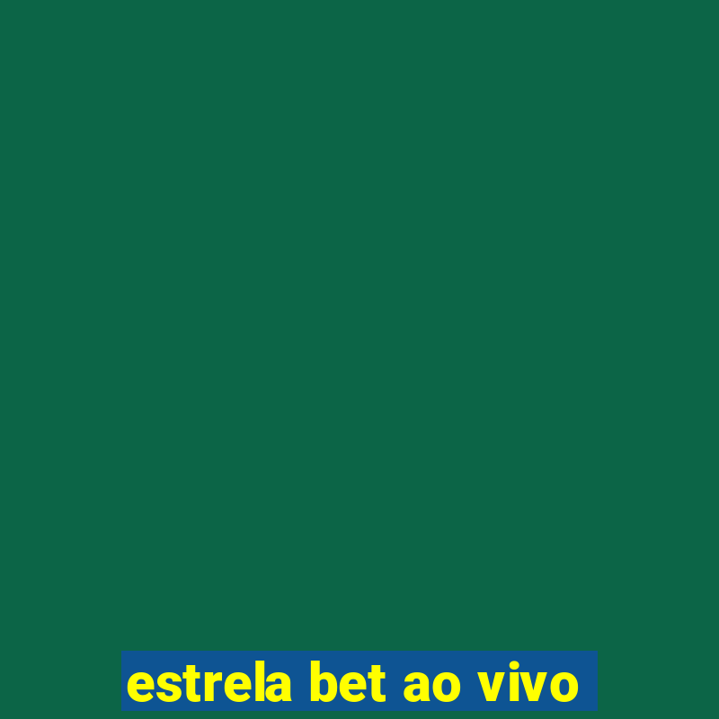 estrela bet ao vivo