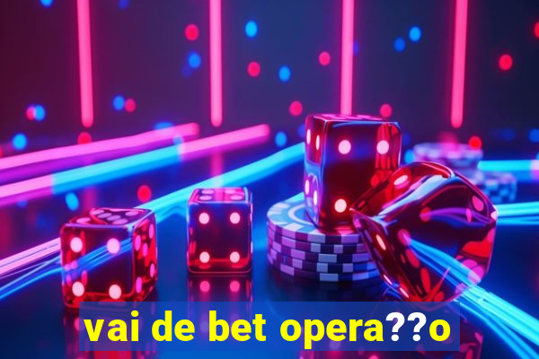 vai de bet opera??o