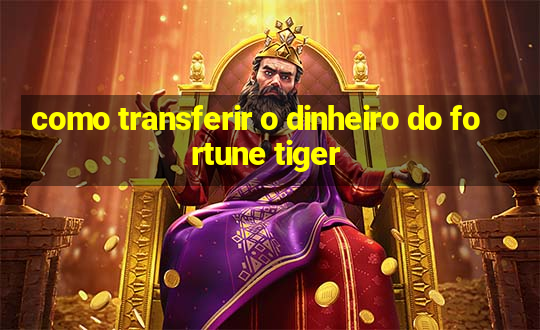 como transferir o dinheiro do fortune tiger