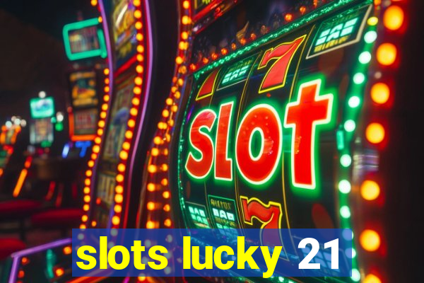 slots lucky 21