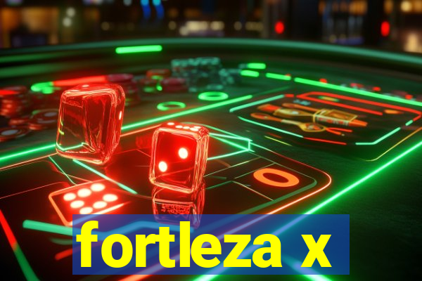 fortleza x