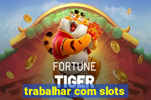 trabalhar com slots