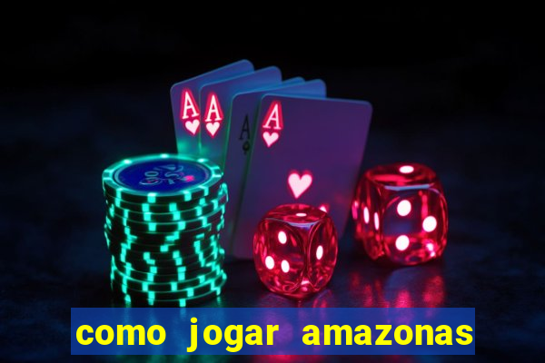 como jogar amazonas da sorte