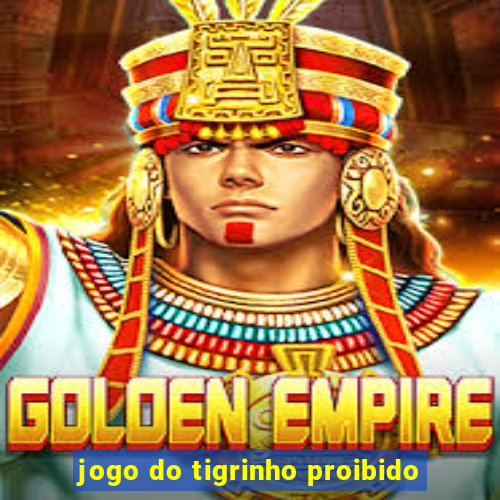 jogo do tigrinho proibido