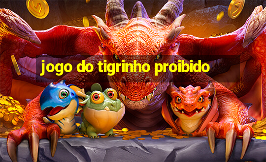 jogo do tigrinho proibido