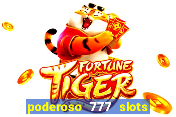 poderoso 777 slots paga mesmo