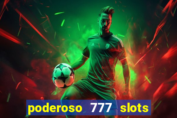 poderoso 777 slots paga mesmo