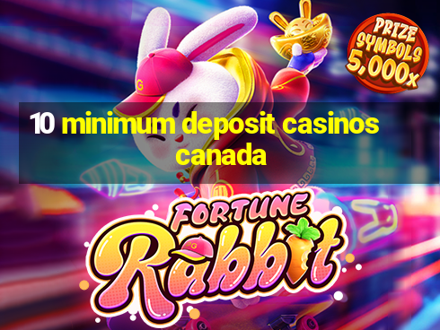 10 minimum deposit casinos canada