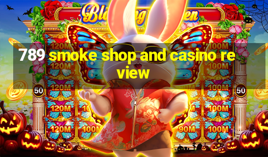 789 smoke shop and casino review