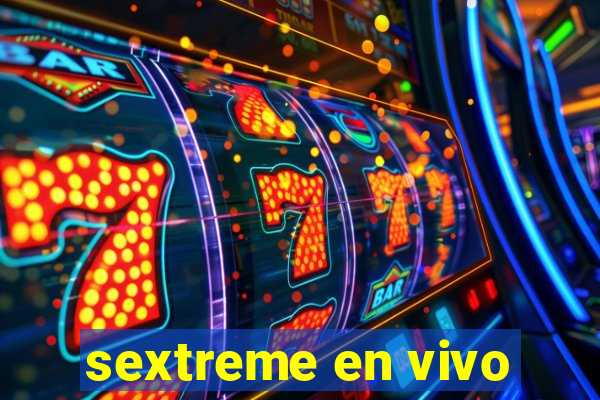 sextreme en vivo