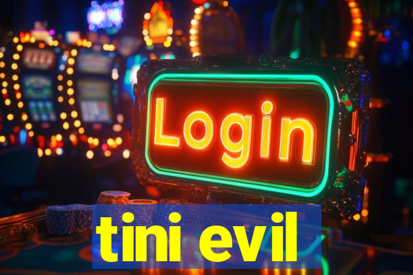 tini evil