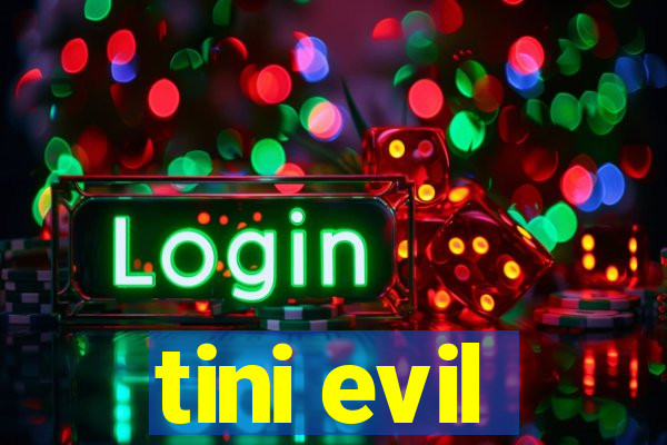 tini evil