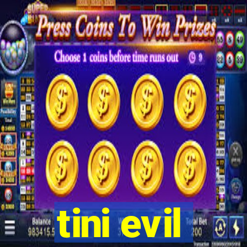 tini evil