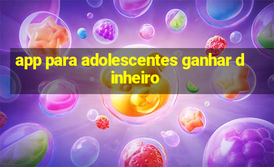 app para adolescentes ganhar dinheiro