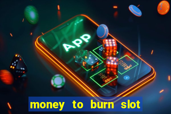 money to burn slot machine free download