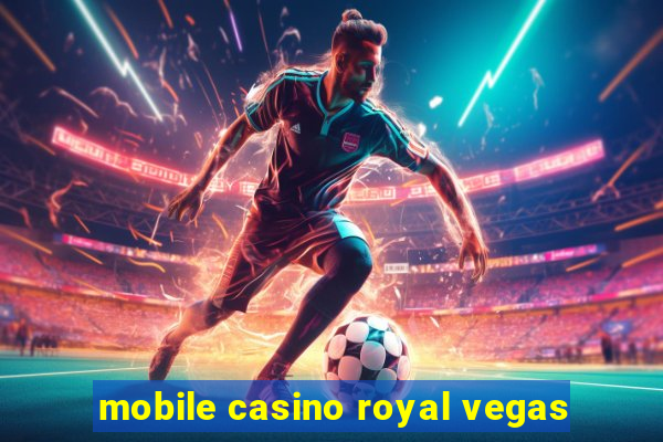 mobile casino royal vegas