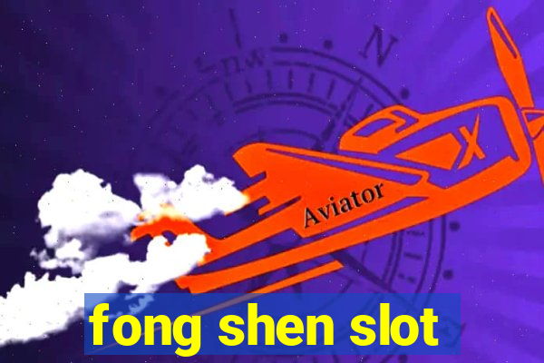 fong shen slot