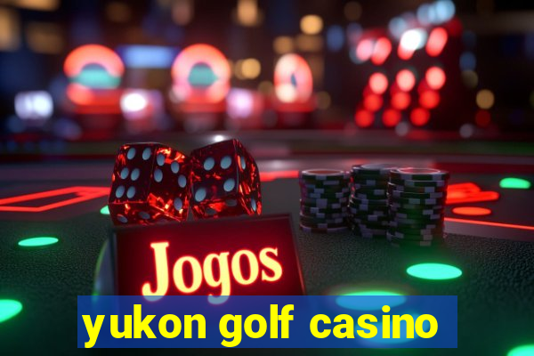 yukon golf casino